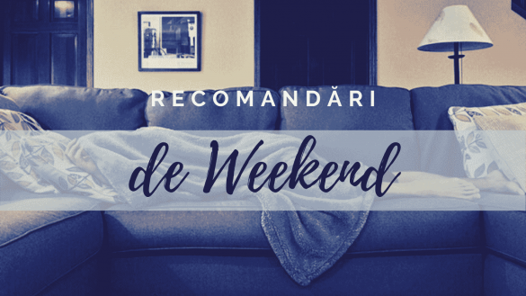 recomandari de weekend